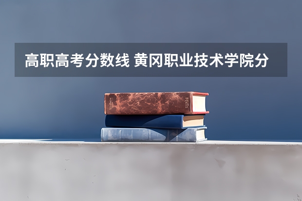 高职高考分数线 黄冈职业技术学院分数线