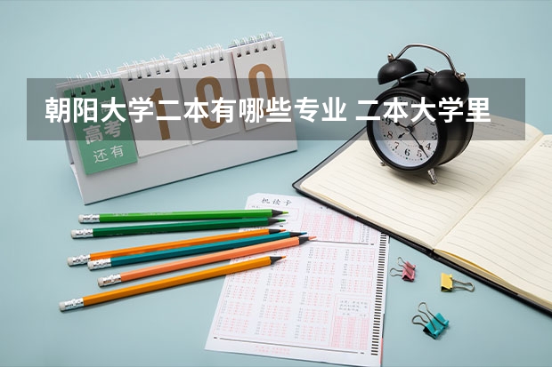 朝阳大学二本有哪些专业 二本大学里有哪些好专业？