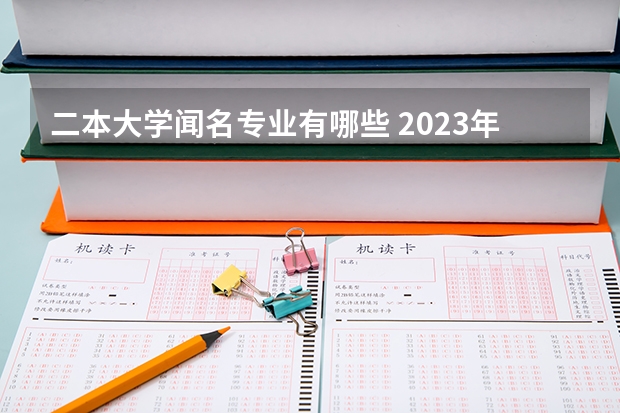 二本大学闻名专业有哪些 2023年盘点二本大学哪个专业就业率高 什么专业好就业