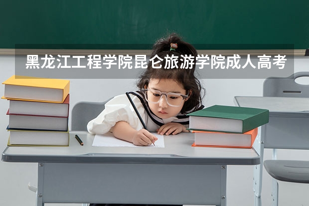 黑龙江工程学院昆仑旅游学院成人高考好考吗？