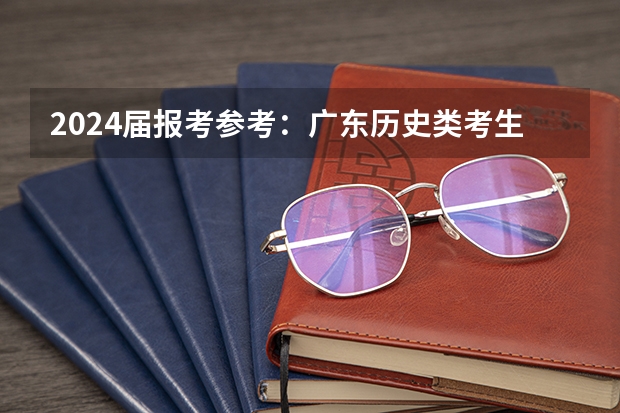 2024届报考参考：广东历史类考生各分数段能上省内哪些本科院校？2023广东历史省内本科投档分数线盘点！