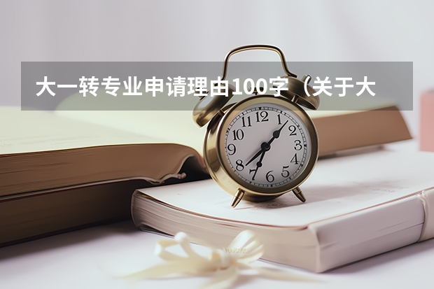 大一转专业申请理由100字（关于大学转专业申请书）