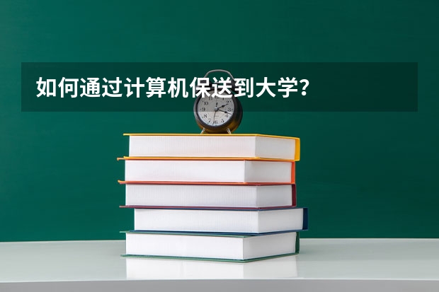 如何通过计算机保送到大学？