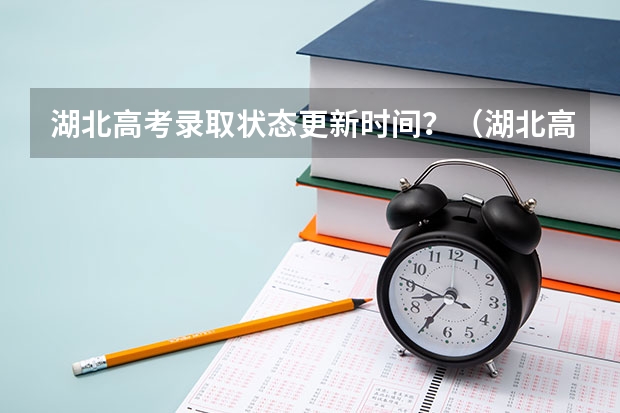 湖北高考录取状态更新时间？（湖北高考历年本科录取率）