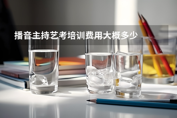 播音主持艺考培训费用大概多少