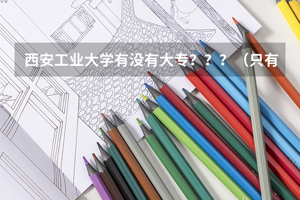 西安工业大学有没有大专？？？（只有结业证的话，可以跨专业考研么）