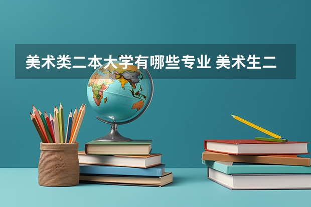 美术类二本大学有哪些专业 美术生二本师范类大学有哪些 美术生二本师范类大学有什么