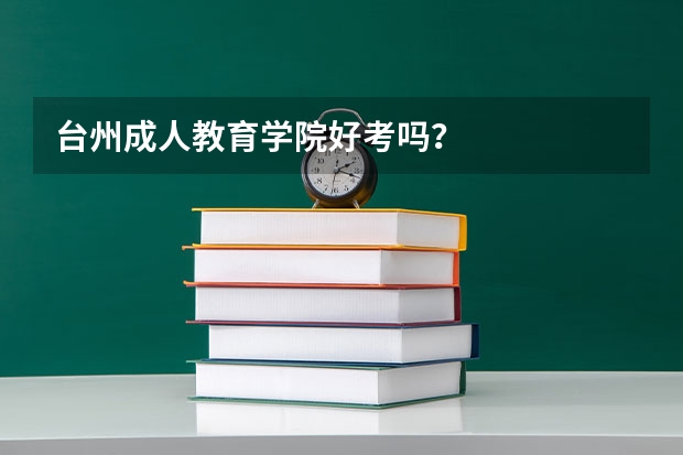 台州成人教育学院好考吗？