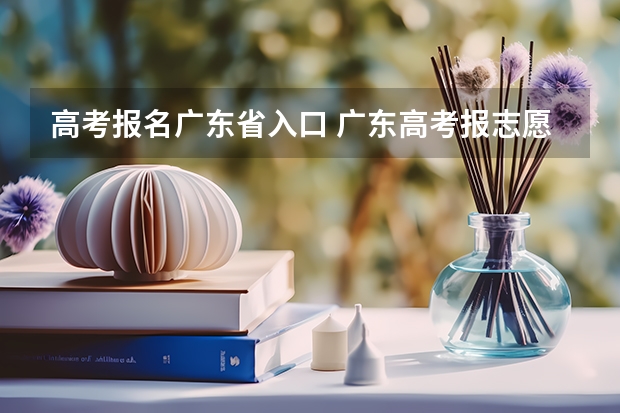 高考报名广东省入口 广东高考报志愿流程