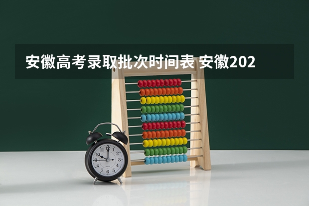 安徽高考录取批次时间表 安徽2023高考本科分数线