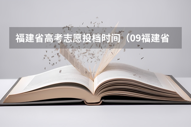 福建省高考志愿投档时间（09福建省高考报志愿时间几号截止）