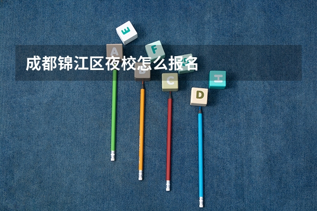 成都锦江区夜校怎么报名