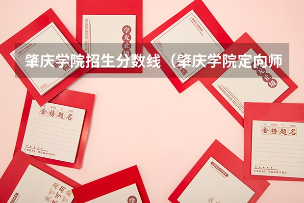 肇庆学院招生分数线（肇庆学院定向师范生分数线）
