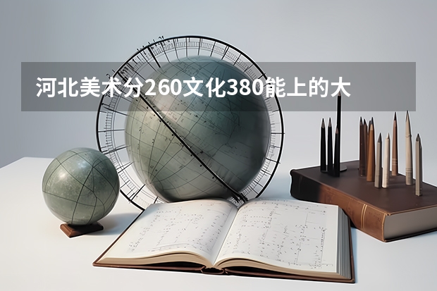 河北美术分260文化380能上的大学（如果不久前进行的八省联考是高考的话各大高校录取分数线会不会有所降低?）