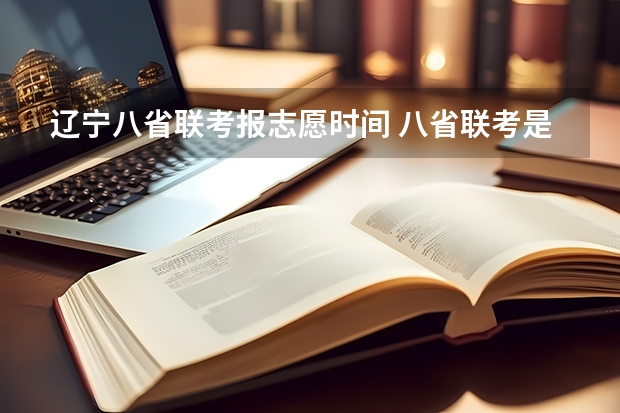 辽宁八省联考报志愿时间 八省联考是哪八省？