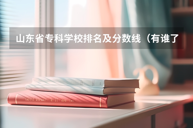 山东省专科学校排名及分数线（有谁了解山东工业职业学院？？？）