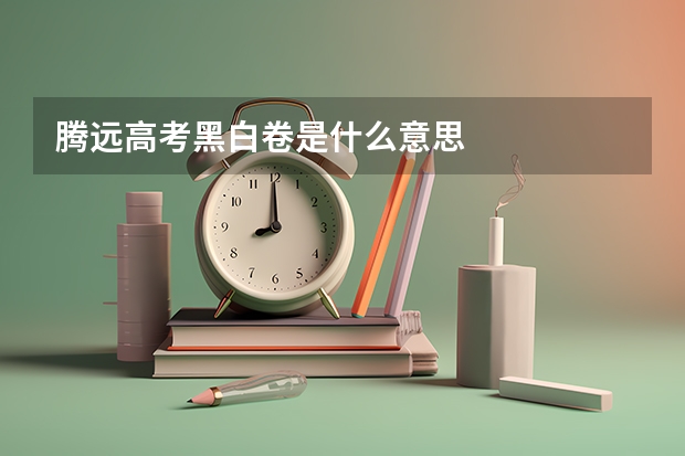 腾远高考黑白卷是什么意思