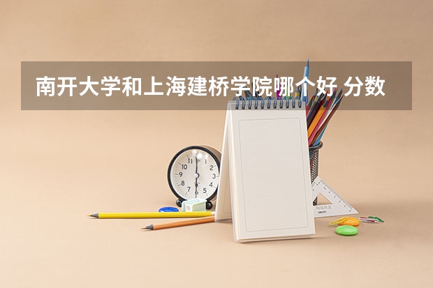 南开大学和上海建桥学院哪个好 分数线对比