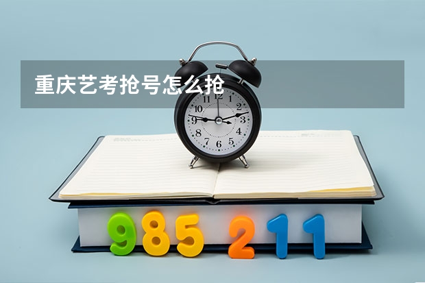 重庆艺考抢号怎么抢