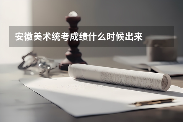 安徽美术统考成绩什么时候出来
