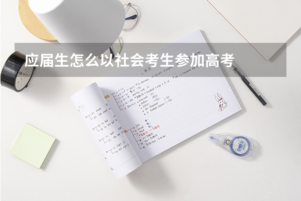 应届生怎么以社会考生参加高考