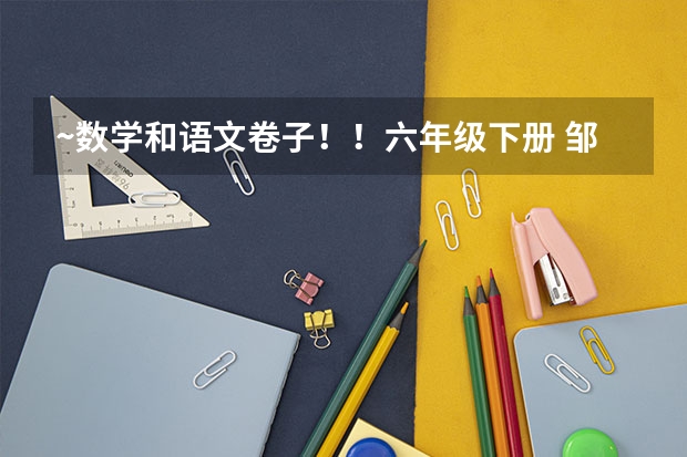 ~数学和语文卷子！！六年级下册 邹城市的20点之前回答我加分！！50！！~~（济宁邹城市城前镇有哪几个村？加分！！）