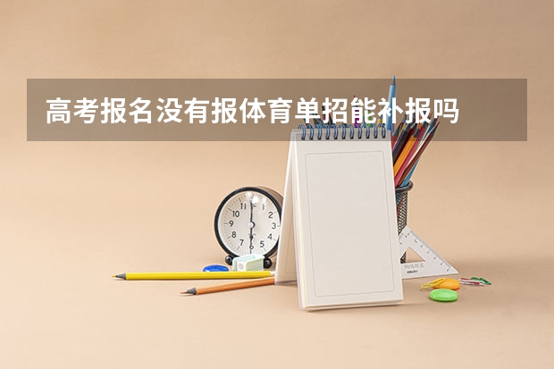 高考报名没有报体育单招能补报吗