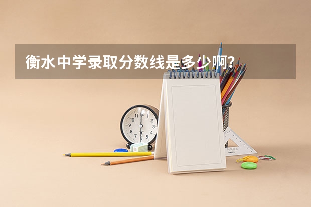 衡水中学录取分数线是多少啊？