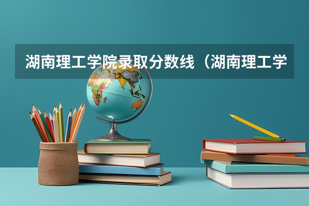 湖南理工学院录取分数线（湖南理工学院分数线）