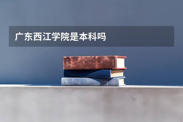 广东西江学院是本科吗