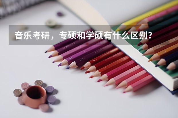 音乐考研，专硕和学硕有什么区别？
