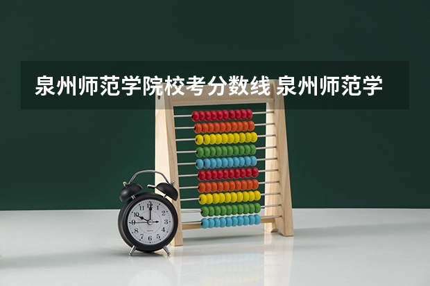 泉州师范学院校考分数线 泉州师范学院本科招生章程