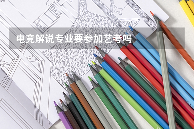 电竞解说专业要参加艺考吗