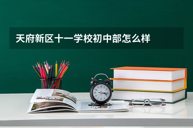 天府新区十一学校初中部怎么样