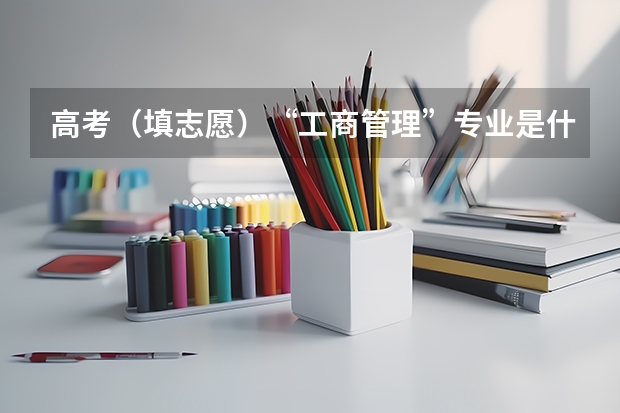 高考(填志愿)“工商管理”专业是什么?
