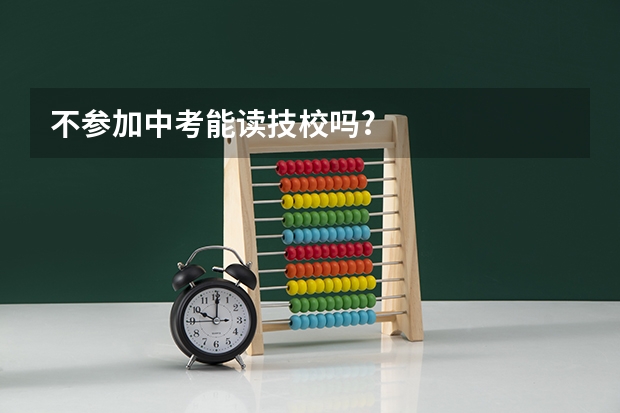 不参加中考能读技校吗?