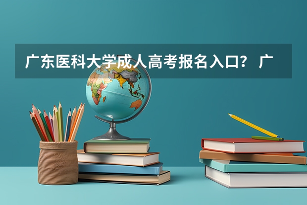 广东医科大学成人高考报名入口？ 广州高考报名流程（附入口）