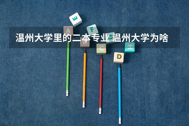 温州大学里的二本专业 温州大学为啥是二本