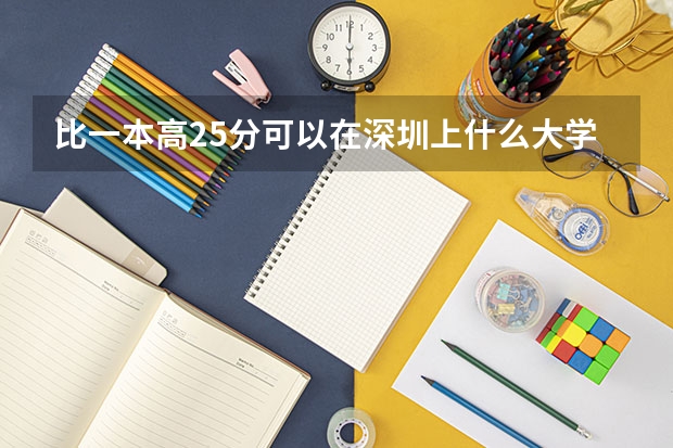 比一本高25分可以在深圳上什么大学