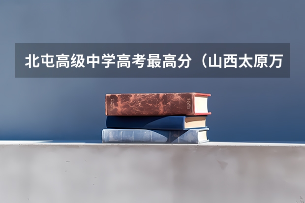 北屯高级中学高考最高分（山西太原万柏林区小学学区划分及入学时间安排）