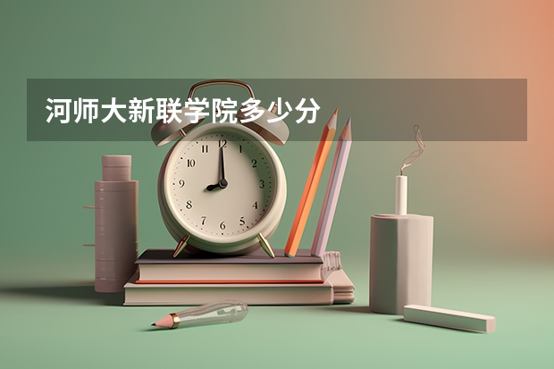 河师大新联学院多少分