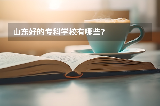 山东好的专科学校有哪些?