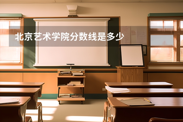 北京艺术学院分数线是多少