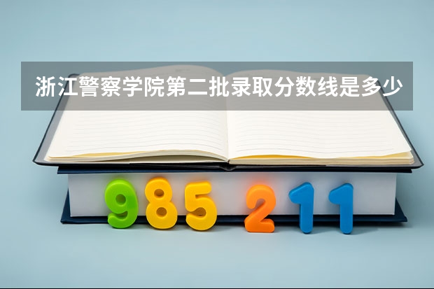 浙江警察学院第二批录取分数线是多少