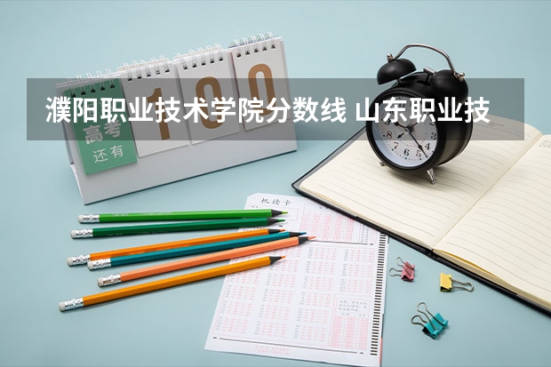 濮阳职业技术学院分数线 山东职业技术学院录取分数线