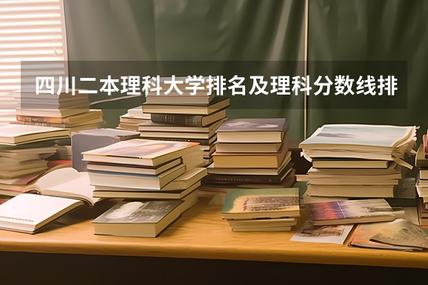 四川二本理科大学排名及理科分数线排名（二本公费师范生录取分数线）