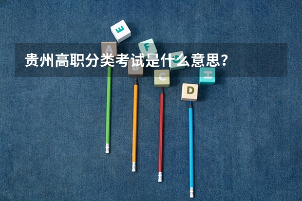 贵州高职分类考试是什么意思？
