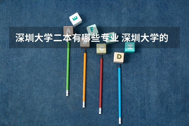 深圳大学二本有哪些专业 深圳大学的二本专业有哪些呀？😯