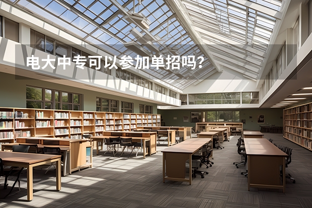 电大中专可以参加单招吗？