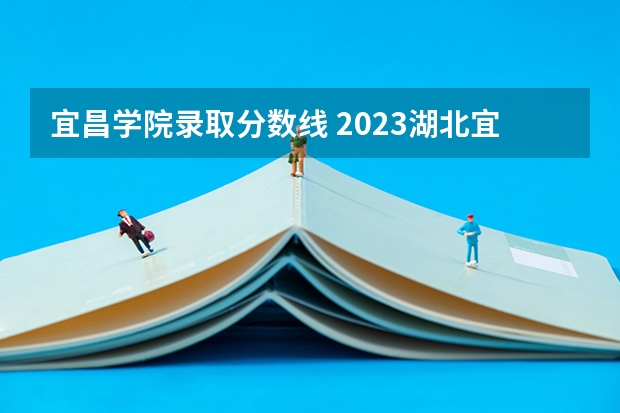 宜昌学院录取分数线 2023湖北宜昌中考分数线